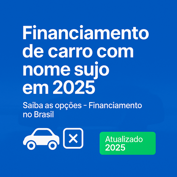 Financiamento de carro com nome sujo em 2025: saiba as opções